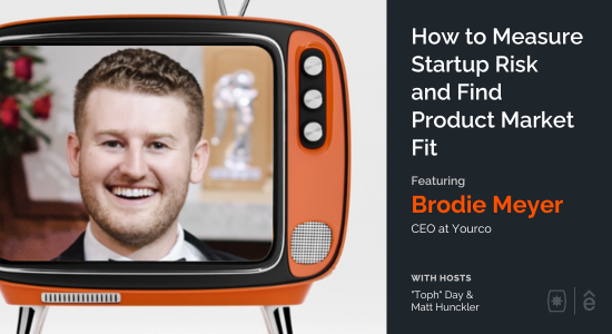 How to Measure Startup Risk and Find Product Market Fit with Brodie Meyer
