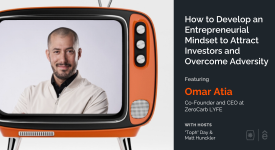 How to Develop an Entrepreneurial Mindset to Attract Investors and Overcome Adversity with Omar Atia