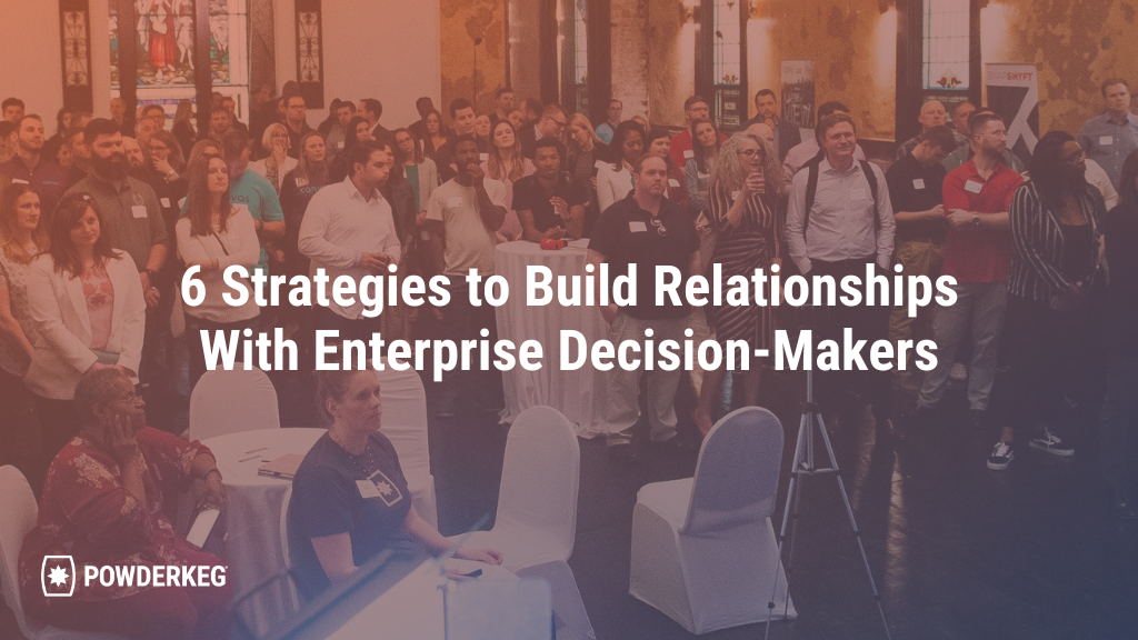 6 Strategies To Build Relationships With Enterprise Decision-Makers