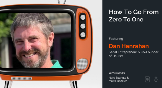 How To Go From Zero to One With Serial Entrepreneur Dan Hanrahan