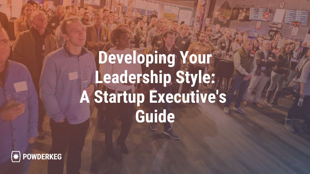 Developing Your Leadership Style: A Startup Executive’s Guide