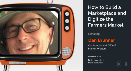 How to Build a Marketplace and Digitize the Farmers Market with Dan Brunner