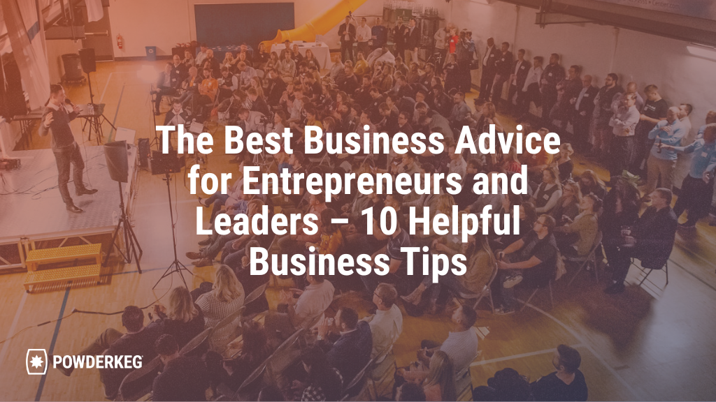 The Best Business Advice for Entrepreneurs and Leaders – 10 Helpful Business Tips
