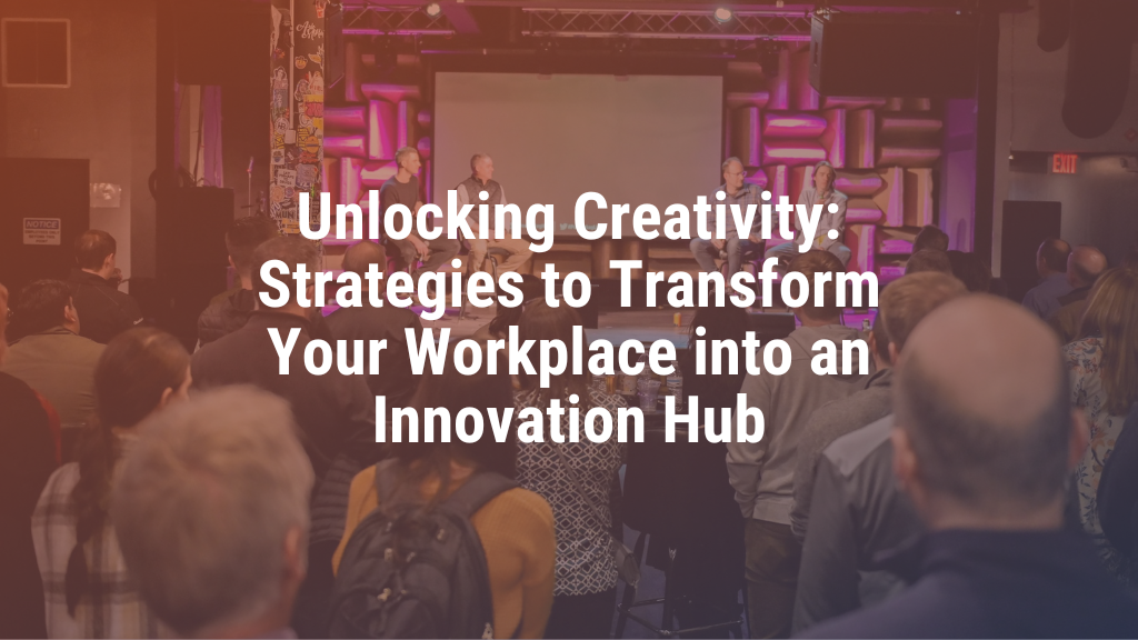 Unlocking Creativity: Strategies to Transform Your Workplace into an Innovation Hub