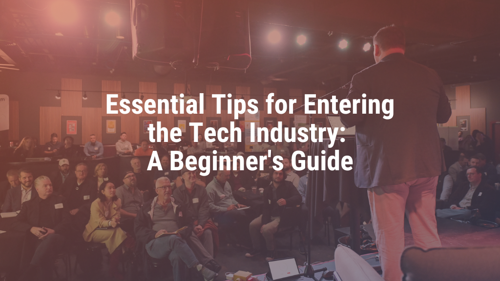 Essential Tips for Entering the Tech Industry: A Beginner’s Guide
