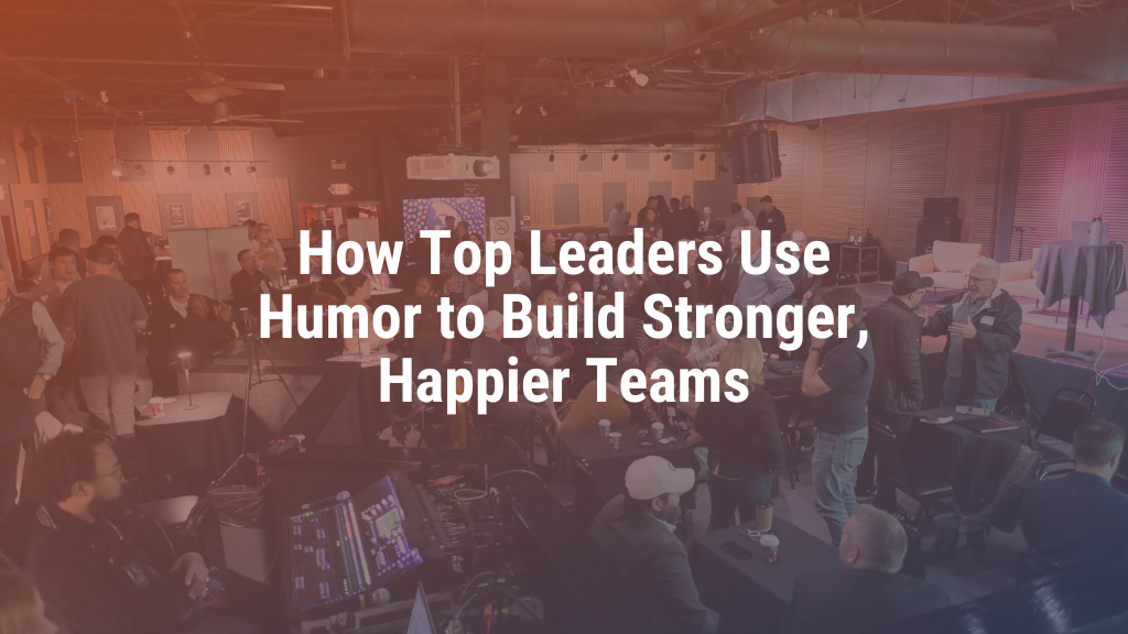 How Top Leaders Use Humor to Build Stronger, Happier Teams